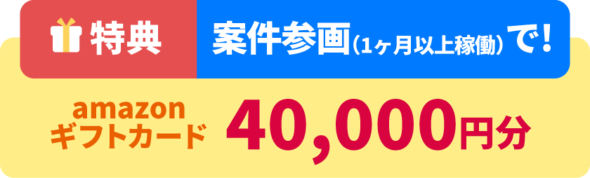 特典 案件参画(1ヶ月以上稼働)でamazonギフトカード40,000円分
